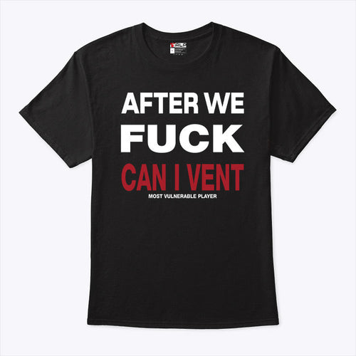 After We Fuck Can I Vent Most Vulnerable Player Shirt