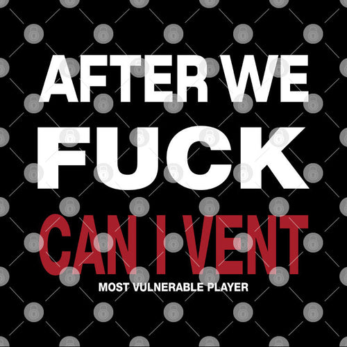 After We Fuck Can I Vent Most Vulnerable Player Shirt