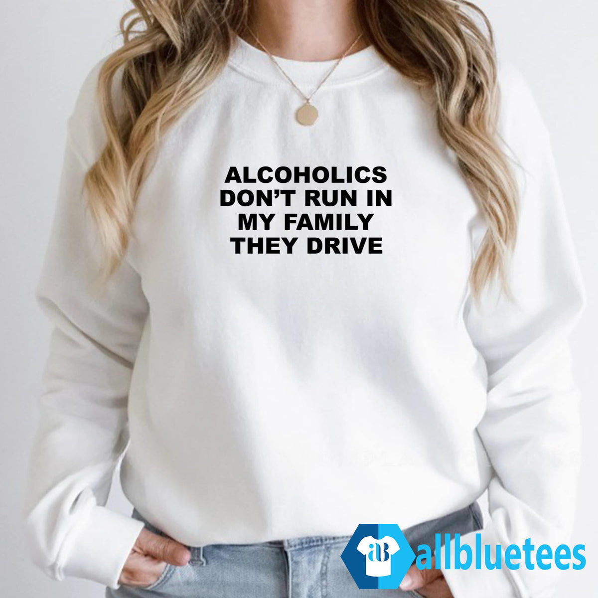 Alcoholics Don’t Run In My Family They Drive T-Shirt