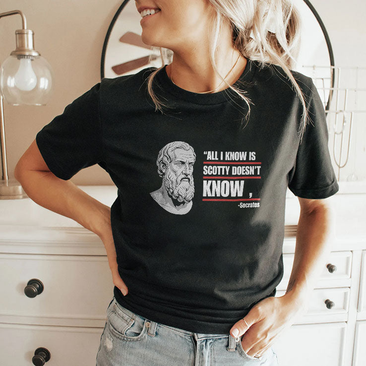 All I Know Is Scotty Doesn’t Know Funny Socrates Parody T Shirt