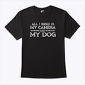 All I Need Is My Camera And My Dog T Shirt