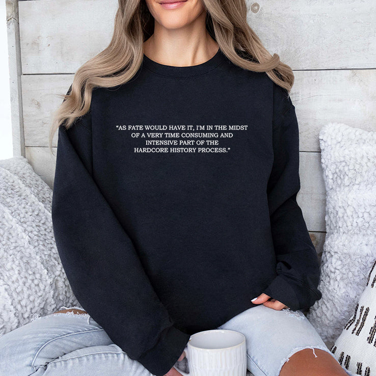 As Fate Would Have It I’m In The Midst Of A Very Time Consuming And Intensive Part Of The Hardcore History Process Shirt