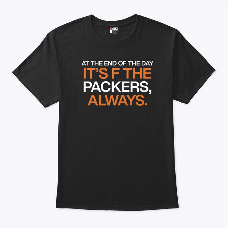 At The End Of The Day It’s F The Packers Always T Shirt