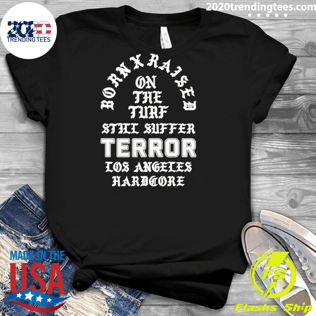 Born x Raised x Terror On The Turf Still Suffer Los Angeles Hardcore Shirt