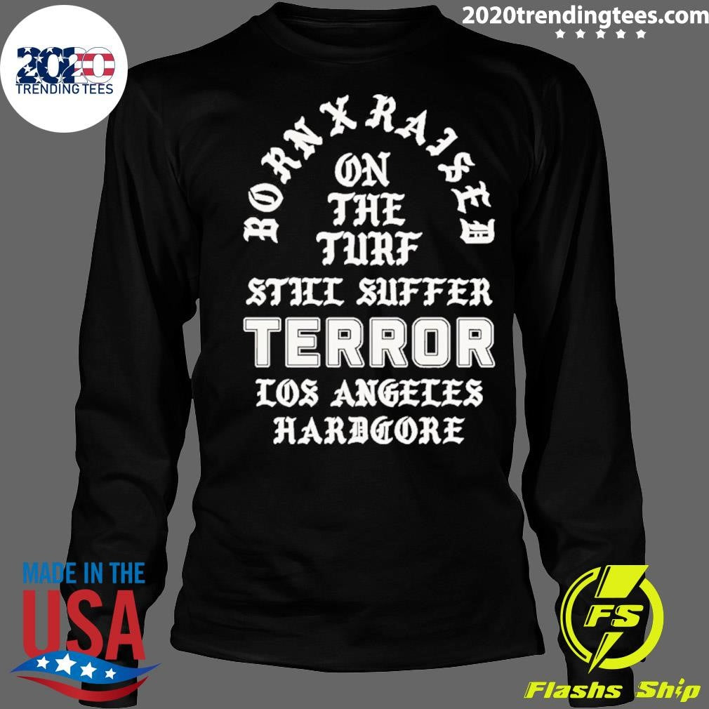 Born x Raised x Terror On The Turf Still Suffer Los Angeles Hardcore Shirt