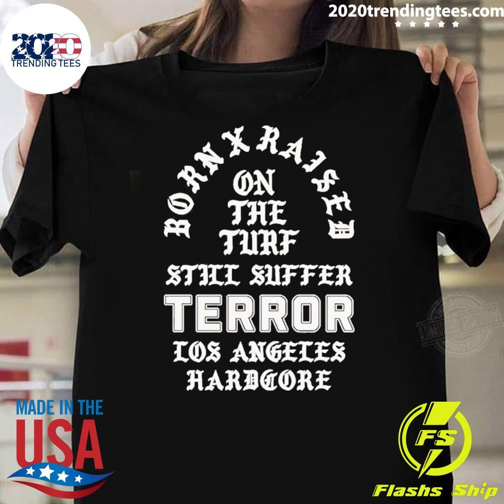 Born x Raised x Terror On The Turf Still Suffer Los Angeles Hardcore Shirt