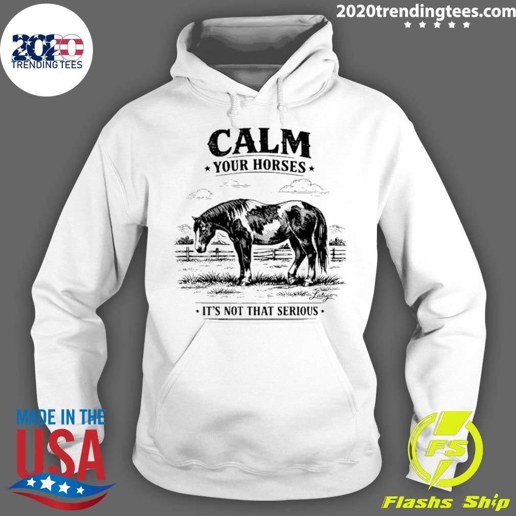 Calm Your Horses It’s Not That Serious Shirt