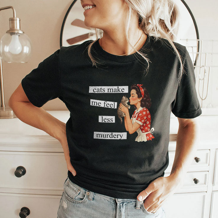 Cats Make Me Feel Less Murdery T Shirt