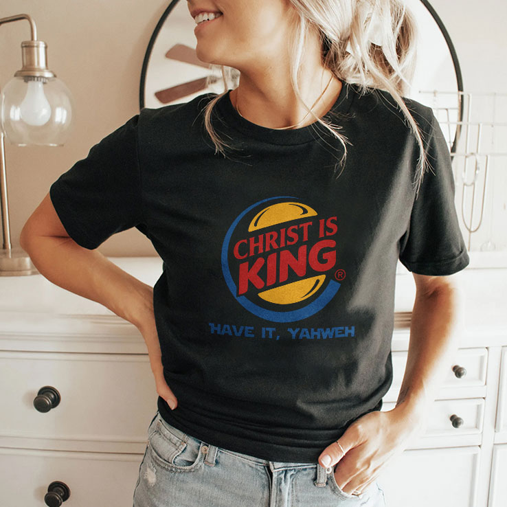 Christ Is King Have It Yahweh T Shirt