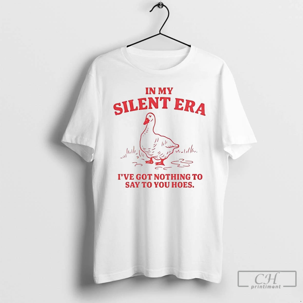 Classic Goose In My Silent Era Ive Got Nothing To Say To You Hoes Tee