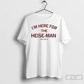 Classic Nate Heise Im Here For The Heise Man Tee