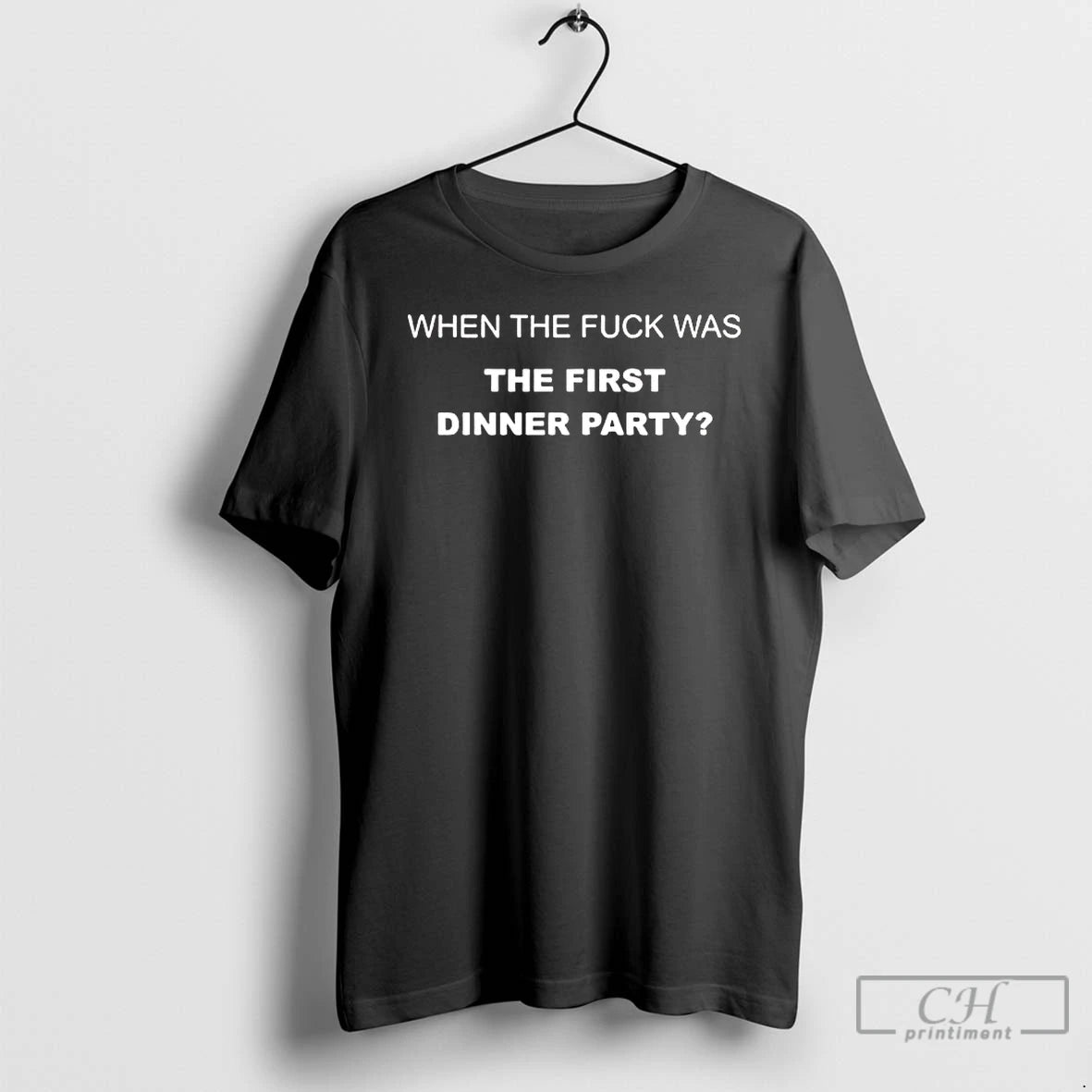 Classic When The Fuck Was The First Dinner Party Tee