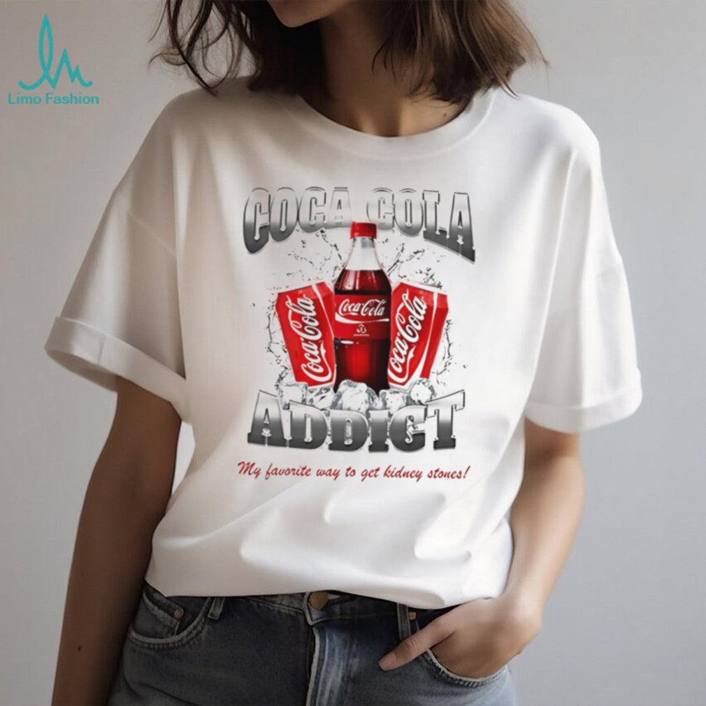 Coca Cola addict my favorite way to get kidney stones shirt
