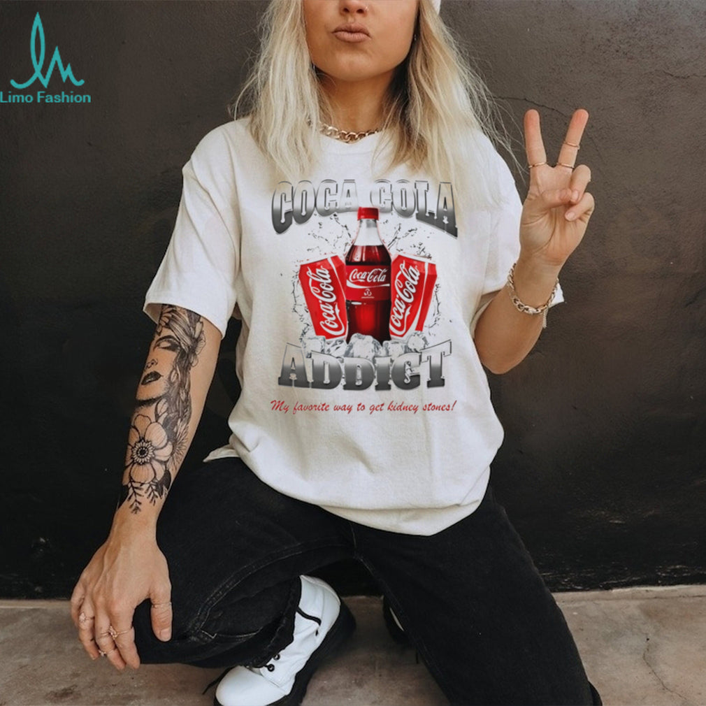 Coca Cola addict my favorite way to get kidney stones shirt