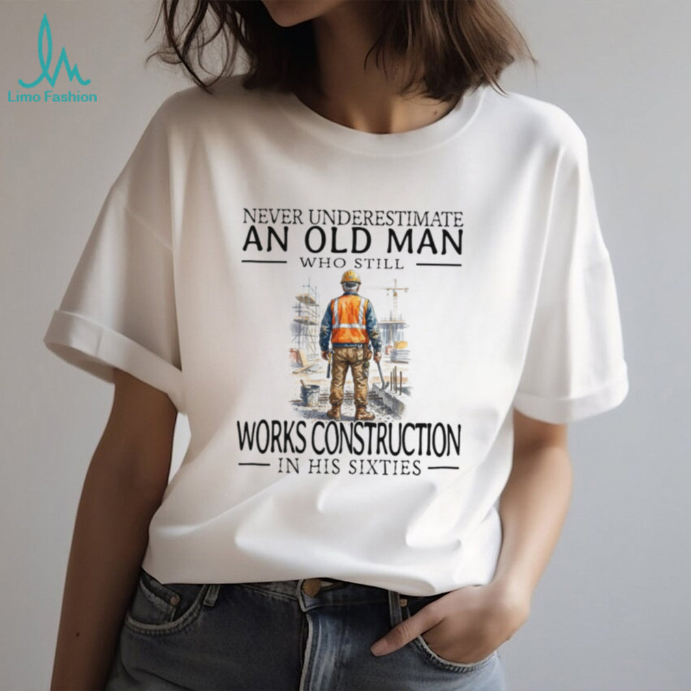 Construction Worker Old Man Sixties Builder Career Shirt