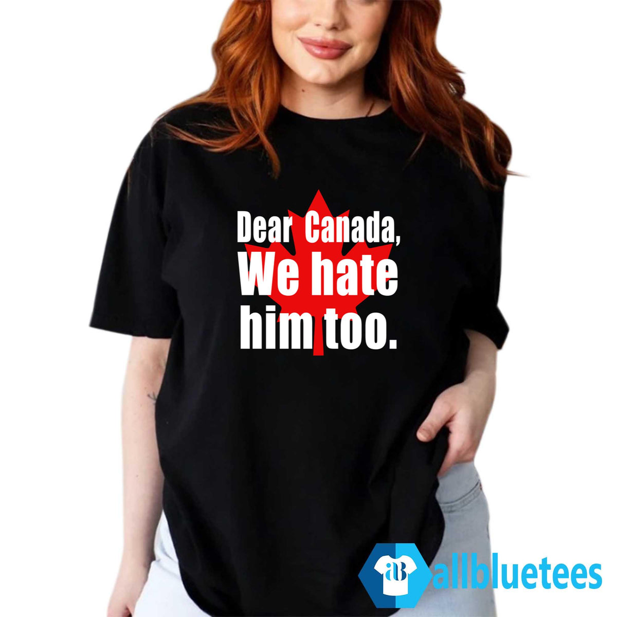 Dear Canada We Hate Him Too Shirt