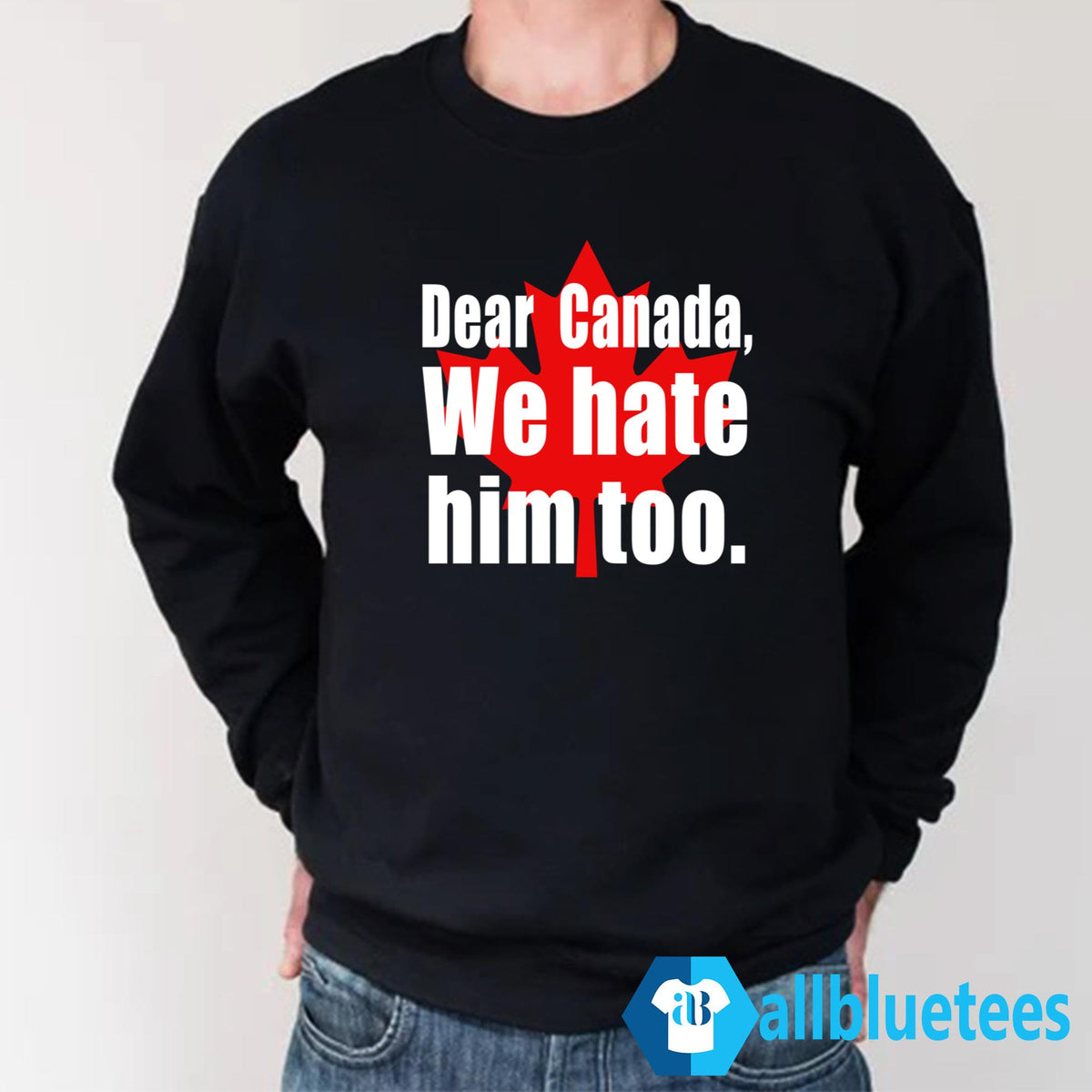 Dear Canada We Hate Him Too Shirt