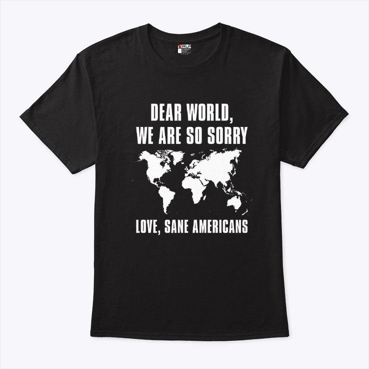 Dear World We Are So Sorry Love Sane Americans T Shirt