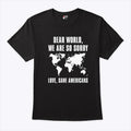 Dear World We Are So Sorry Love Sane Americans T Shirt