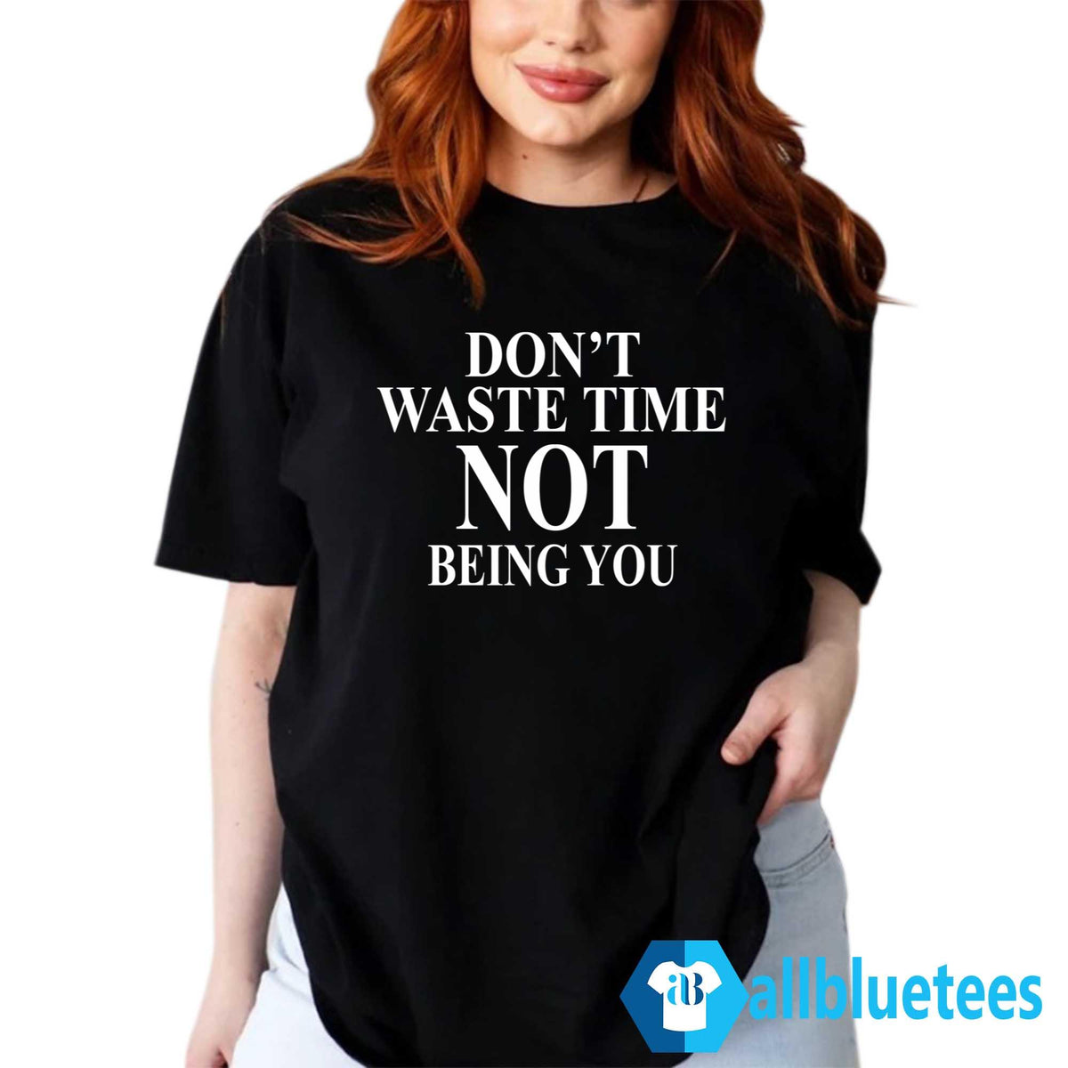 Don’t Waste Time Not Being You Shirt