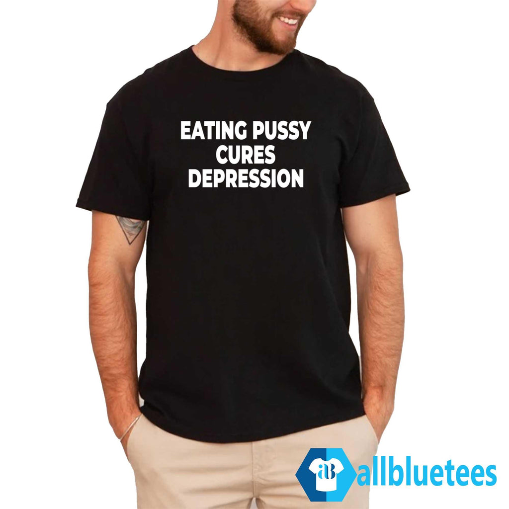 Eating Pussy Cures Depression T-Shirt