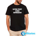 Eating Pussy Cures Depression T-Shirt