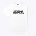 Every Man Who Ever Sucked My Titties Owes Me A Mother’s Day Card Shirt