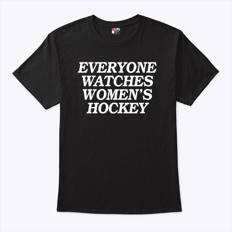 Everyone Watches Women’s Hockey T Shirt