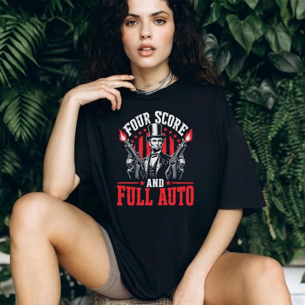 Four Score and Full Auto Abraham Lincoln Funny 2nd Amendment Tactical T Shirt