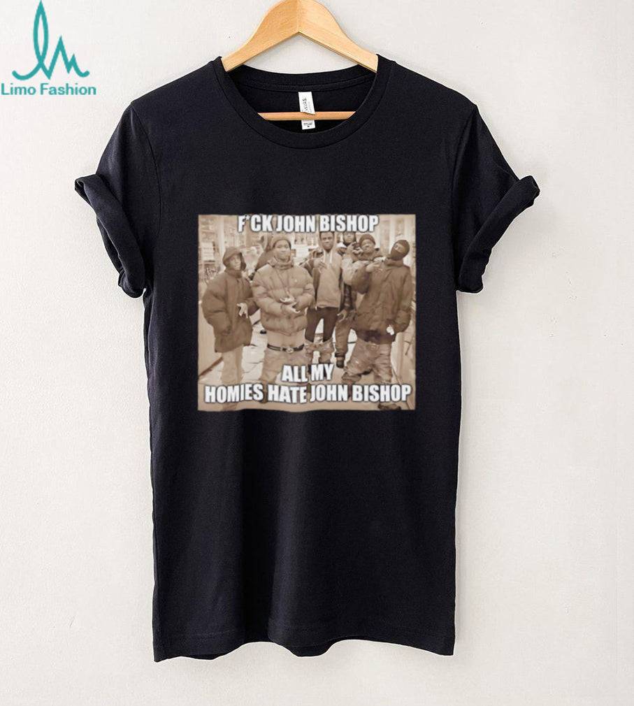 Funny All My Homies Hate John Bishop Meme Graphic T Shirt