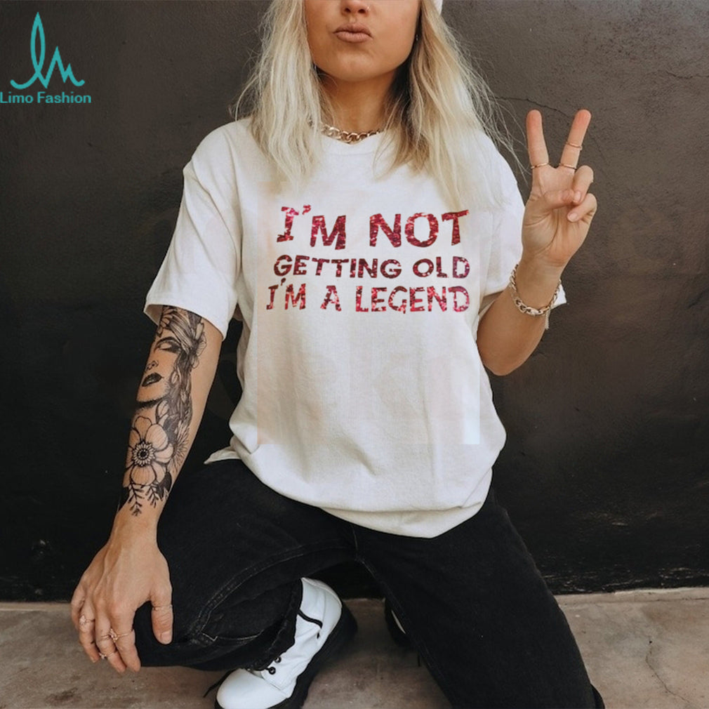 Funny Im Not Getting Old Im A Legend Birthday Quote T Shirt