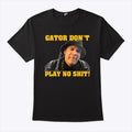 Gator Don’t Play No Shit T Shirt