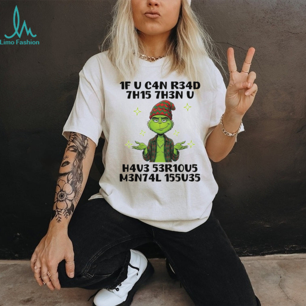 Grinch 1F U C4N R34D 7H15 7H3N U H4V3 53R1005 M3N74L 155035 Christmas shirt