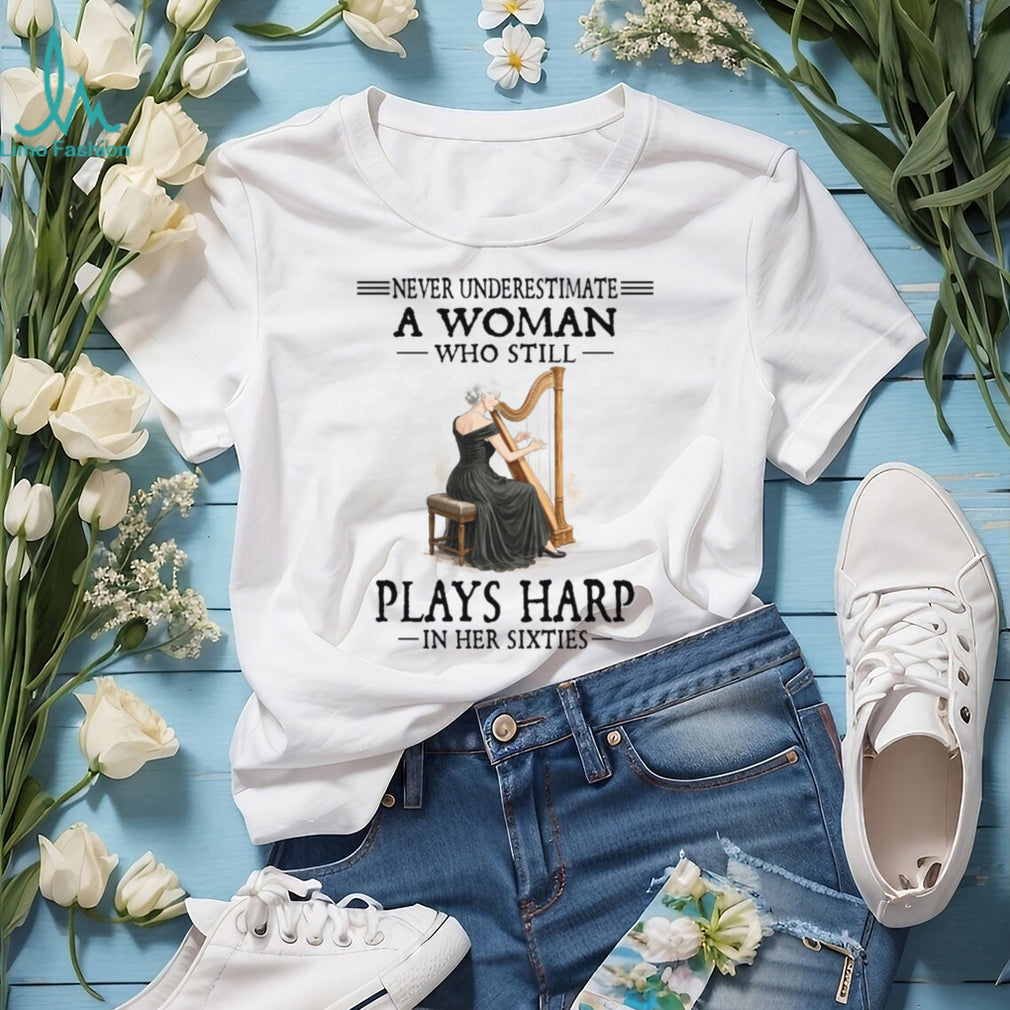 Harp Player Never Underestimate A Woman In Her Sixties Shirt