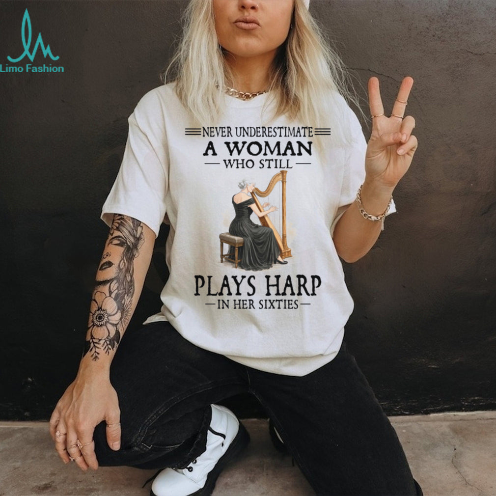 Harp Player Never Underestimate A Woman In Her Sixties Shirt