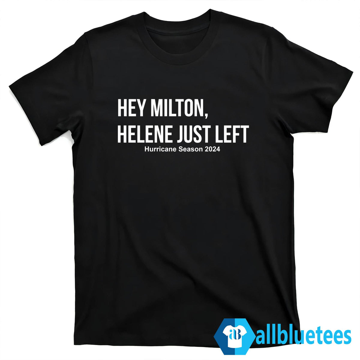 Hey Milton Helene Just Left Hurricane Season 2024 Shirt