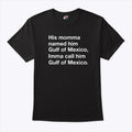 His Momma Named Him Gulf Of Mexico Imma Call Him Gulf Of Mexico Shirt