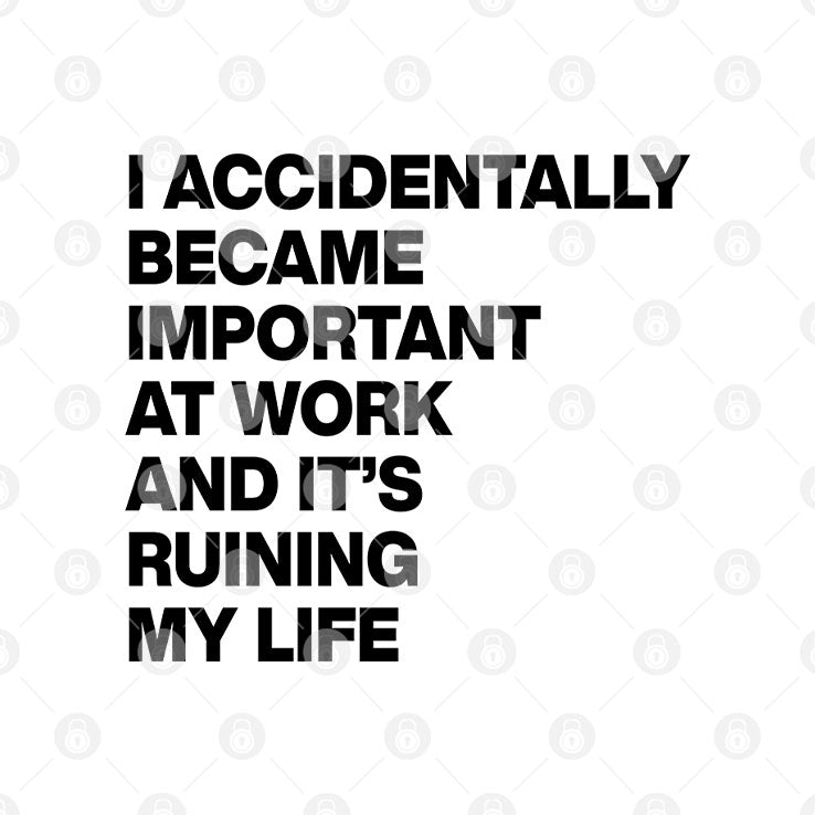 I Accidentally Became Important At Work And It’s Ruining My Life Mug
