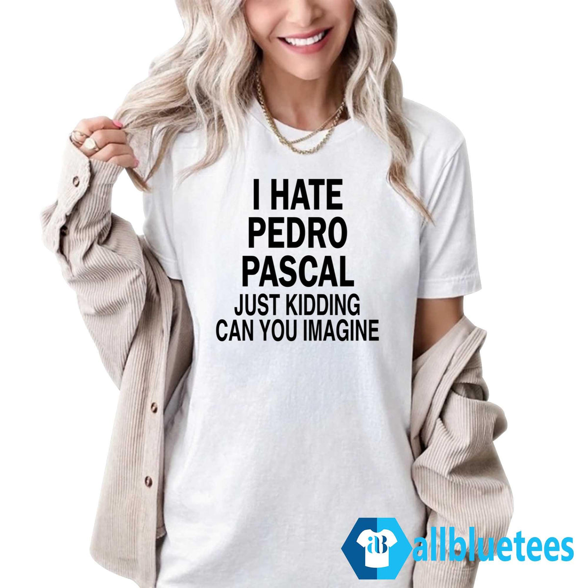 I Hate Pedro Pascal Just Kidding Can You Imagine Shirt