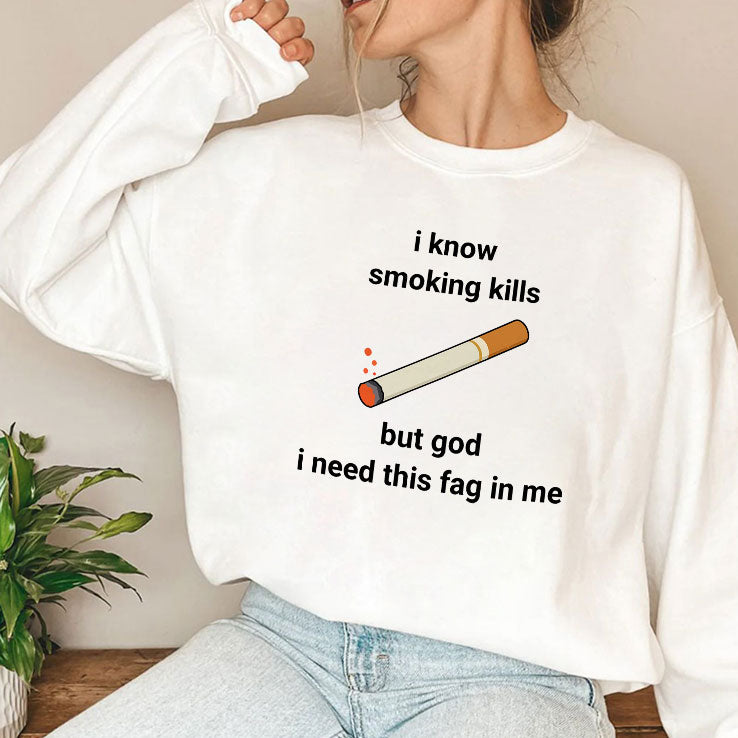 I Know Smoking Kills But God I Need This Fag In Me Shirt
