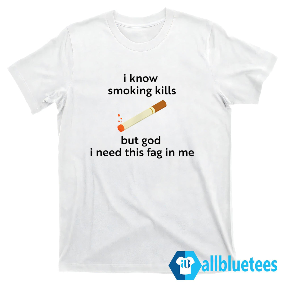 I Know Smoking Kills But God I Need This Fag In Me Shirt