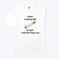 I Know Smoking Kills But God I Need This Fag In Me Shirt