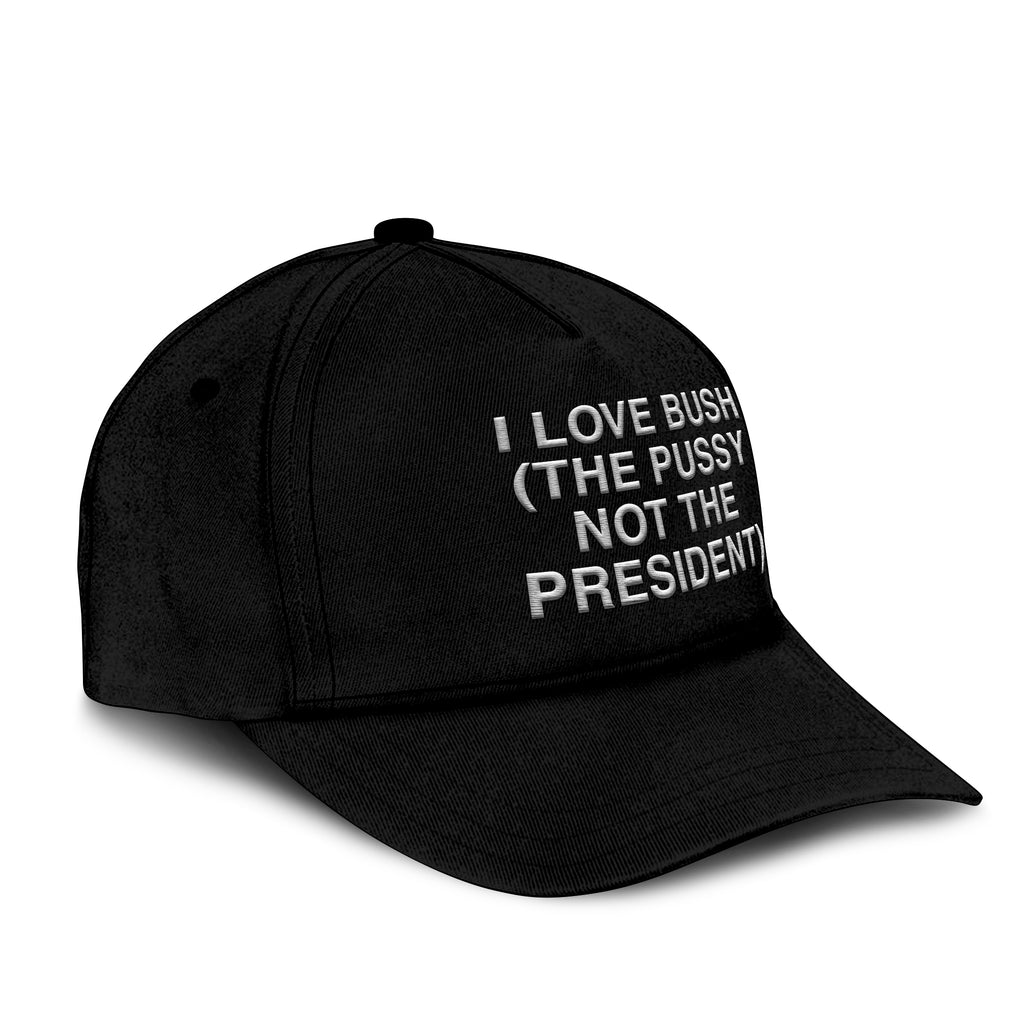 I Love Bush The Pussy Not The President Hat