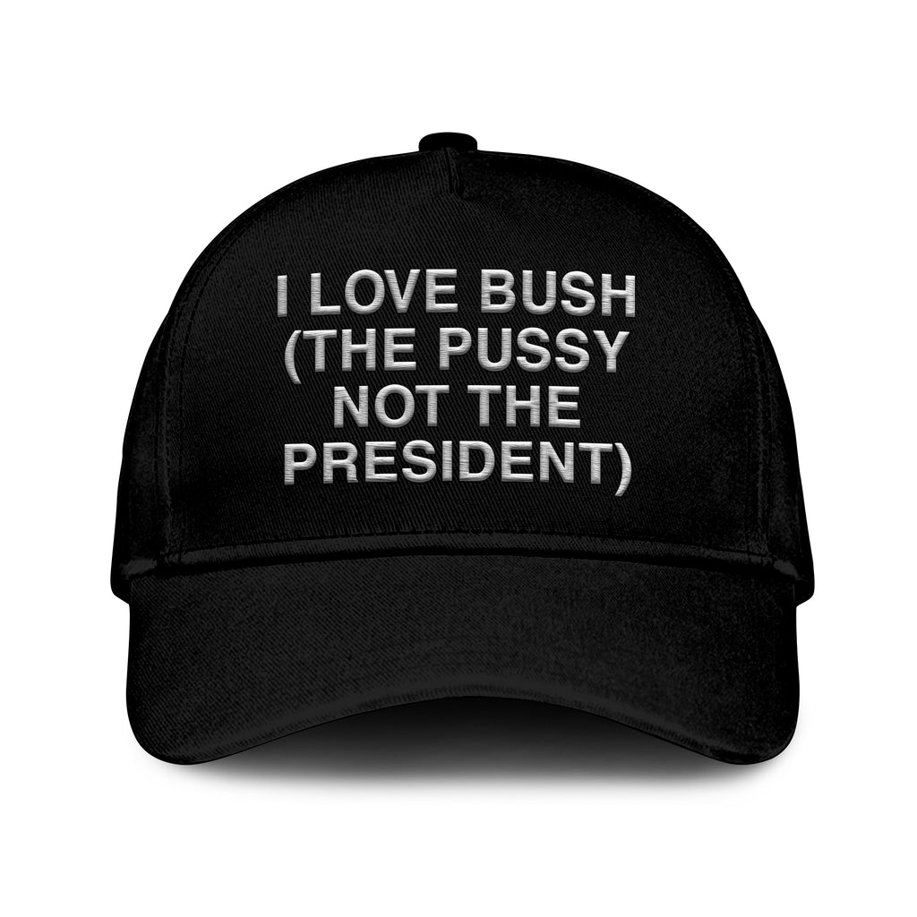 I Love Bush The Pussy Not The President Hat