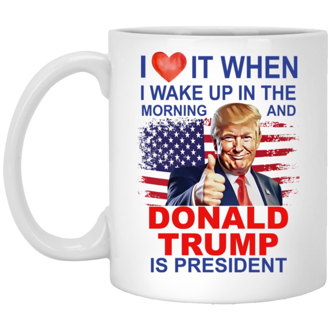I Love It When I Wake Up And Trump Is President 2024 Mug