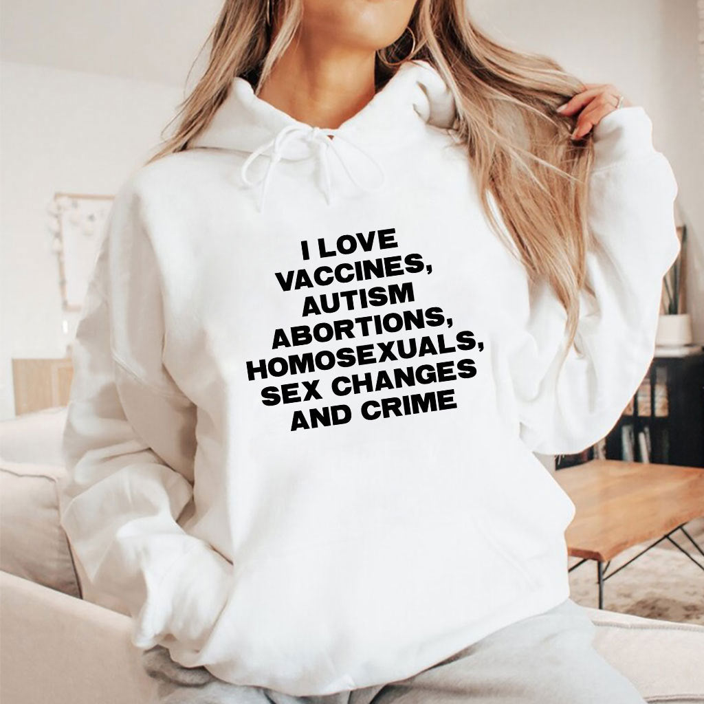 I Love Vaccines Autism Abortions Homosexuals Sex Changes And Crime Shirt