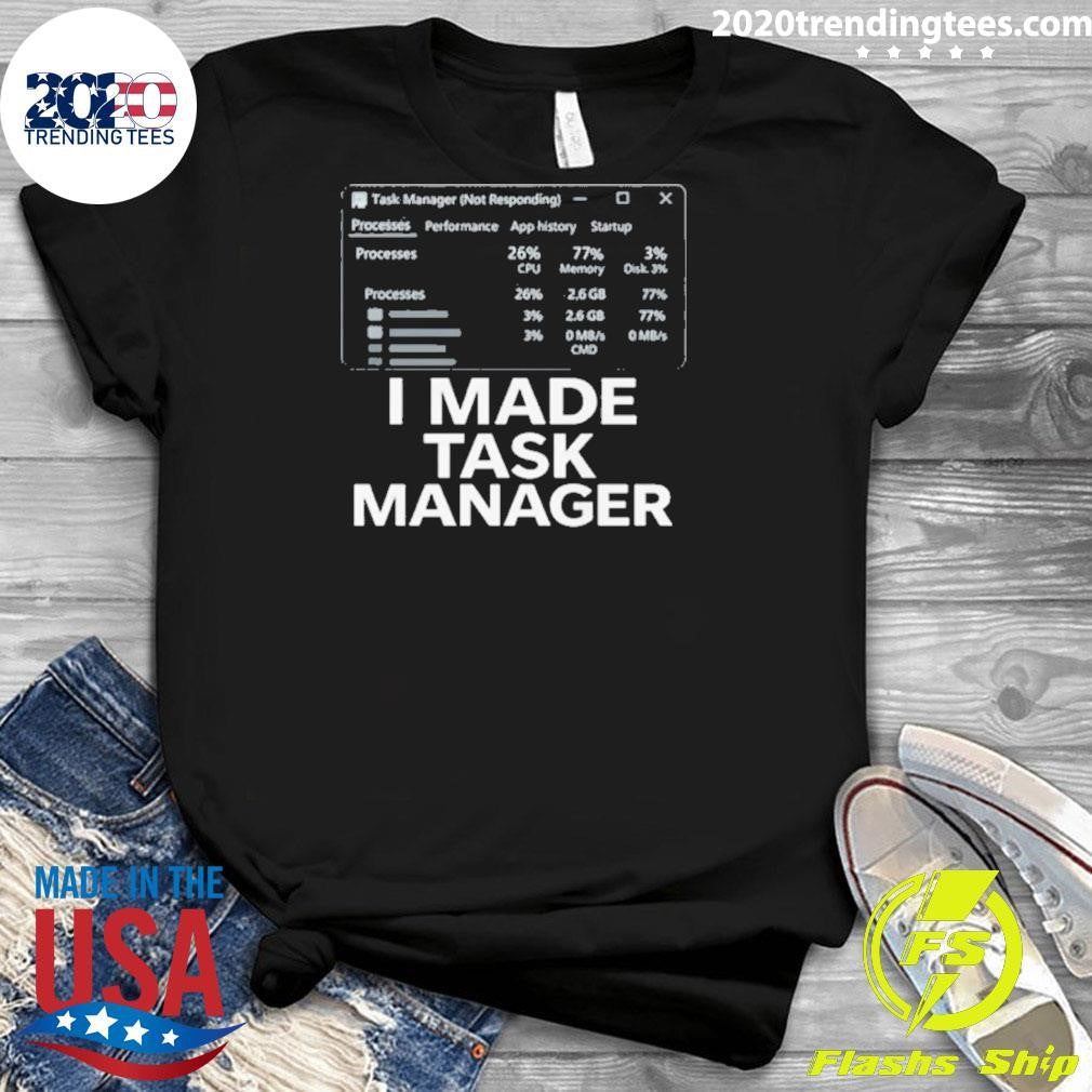 I Made Task Manager Windows Task Manager Shirt