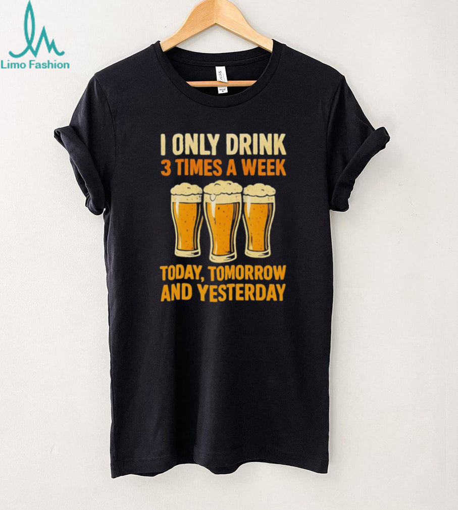 I Only Drink 3 Times A Week Funny Beer Lover T Shirt