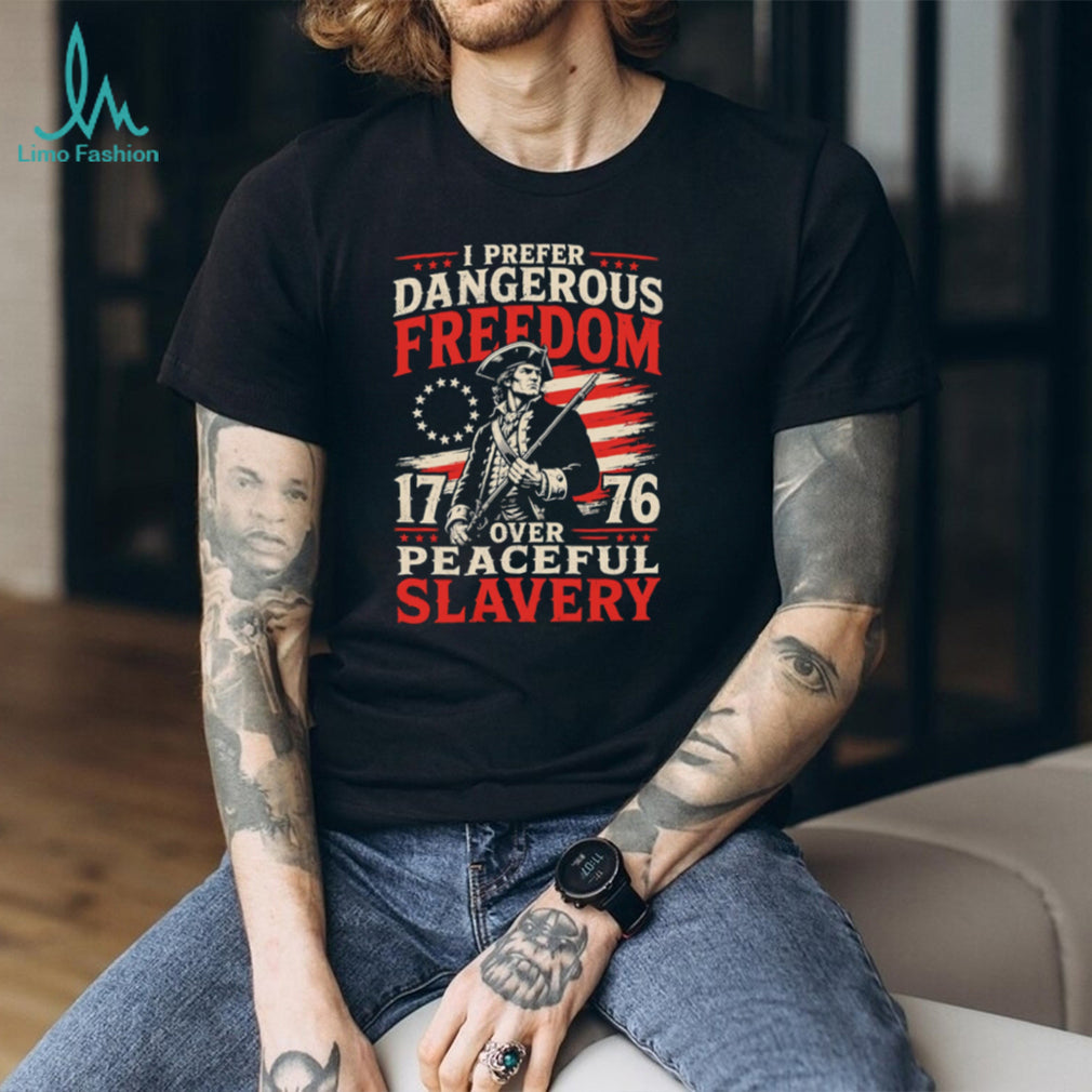 I Prefer Dangerous Freedom Over Peaceful Slavery 1776 American T Shirt
