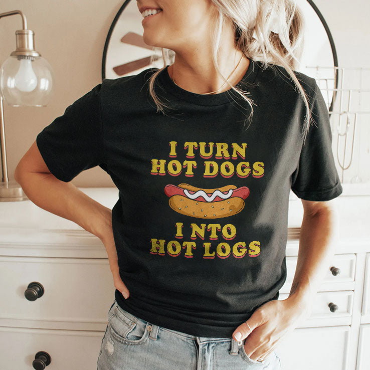 I Turn Hot Dogs Into Hot Logs T Shirt
